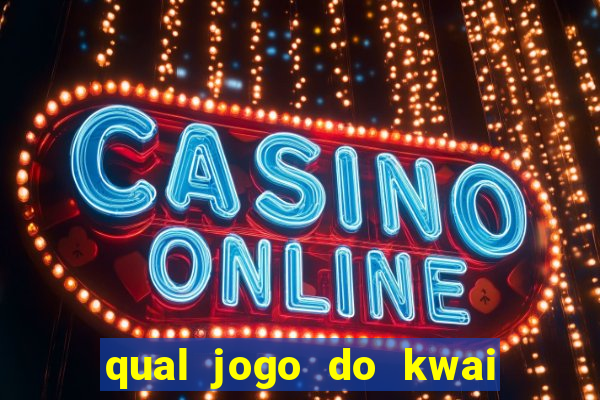 qual jogo do kwai que ganha mais dinheiro